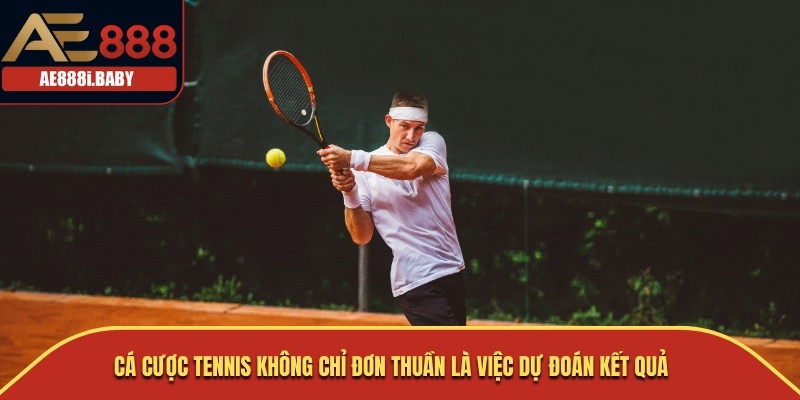 Cá Cược Tennis không chỉ đơn thuần là việc dự đoán kết quả 