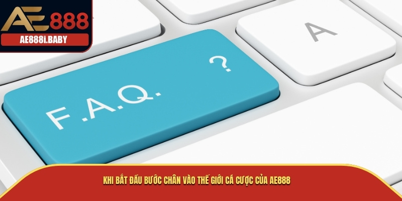 Khi bắt đầu bước chân vào thế giới cá cược của AE888