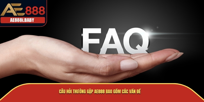 Câu hỏi thường gặp AE888 bao gồm các vấn đề