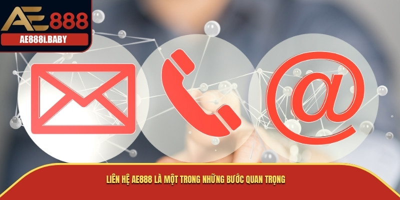 Liên hệ AE888 là một trong những bước quan trọng