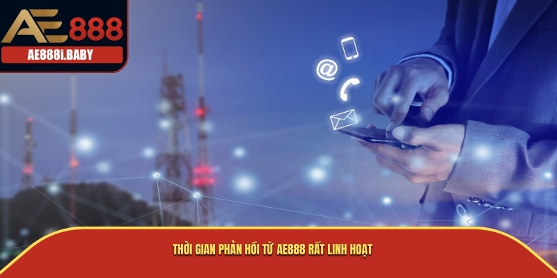 Thời gian phản hồi từ AE888 rất linh hoạt