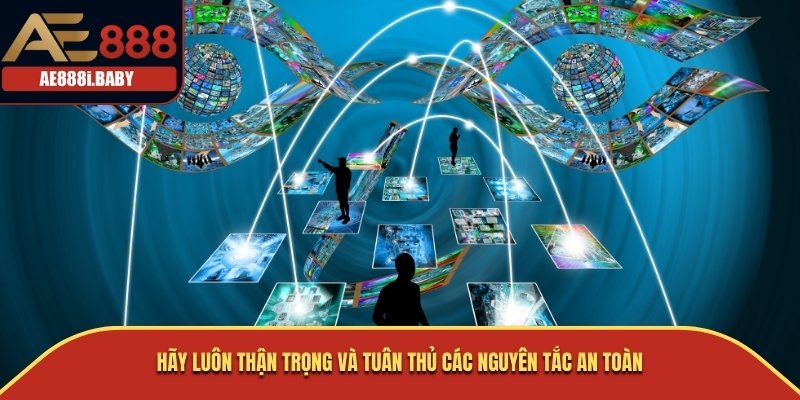 Hãy luôn thận trọng và tuân thủ các nguyên tắc an toàn