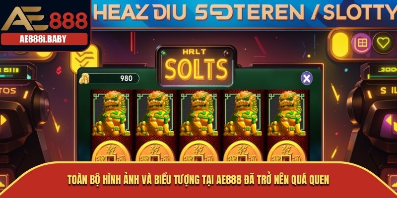Toàn bộ hình ảnh và biểu tượng tại AE888 đã trở nên quá quen
